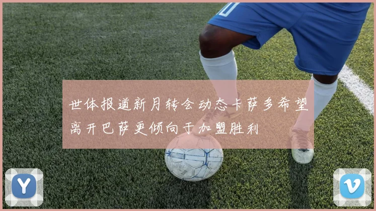 世体报道新月转会动态卡萨多希望离开巴萨更倾向于加盟胜利