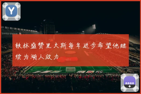 铁林盛赞里夫斯每年进步希望他继续为湖人效力