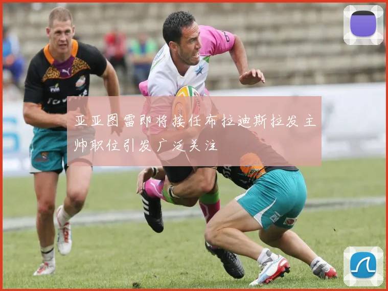 亚亚图雷即将接任布拉迪斯拉发主帅职位引发广泛关注